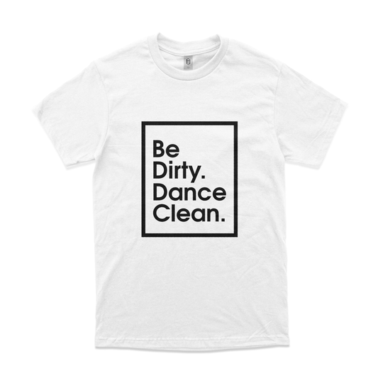 Be Dirty. Dance Clean. Tee